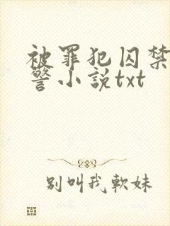 被罪犯囚禁的刑警小说txt