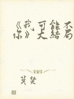 《我可能不会爱你》大结局