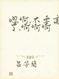 嗯啊,不要高潮了,啊啊啊