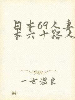 日本69人妻日本六十路人妻