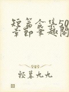 短篇合集500章节笔趣阁免费阅读小说