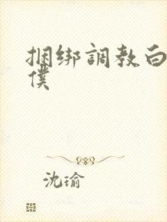 捆绑调教白丝女仆