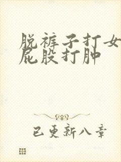 脱裤子打女孩子屁股打肿