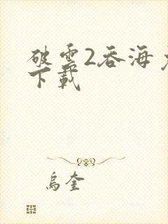 破云2吞海免费下载