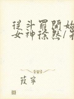 从斗罗开始俘获女神徐然/朱竹清离线下载