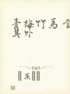 青梅竹马 金玉其外