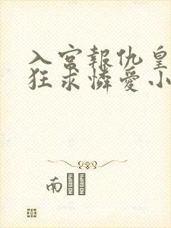 入宫报仇皇帝疯狂求怜爱小说