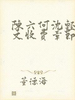 陈六何沈轻舞全文收费章节