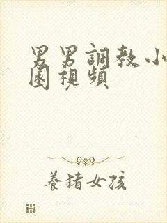 男男调教小说校园视频