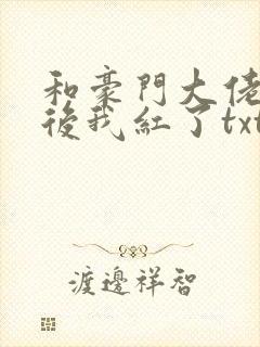 和豪门大佬网恋后我红了txt网盘