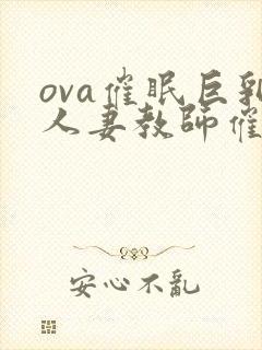 ova催眠巨乳人妻教师催眠