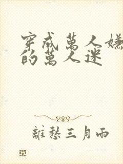 穿成万人嫌文里的万人迷