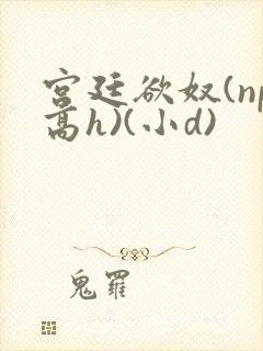 宫廷欲奴(np高h)(小d)封面