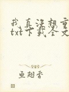 我真没想重生啊txt下载全文下载