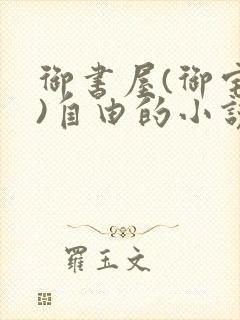 御书屋(御宅屋)自由的小说阅读网