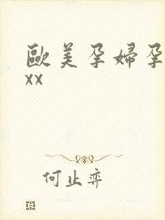 欧美孕妇孕交xxx