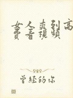 女人爽到高潮免费看视频