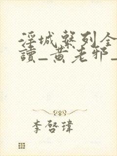 淫城系列全文阅读_黄老邪_最新章节无