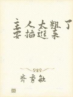 主人太粗了,不要插进来封面