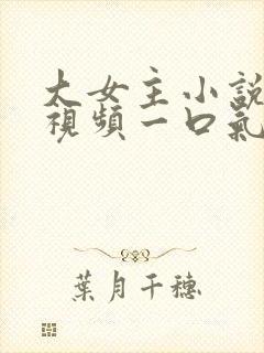 大女主小说推文视频一口气看完古言