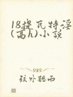 18提瓦特淫交(高h)小说