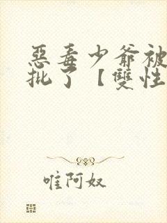 恶毒少爷被迫卖批了【双性abo】