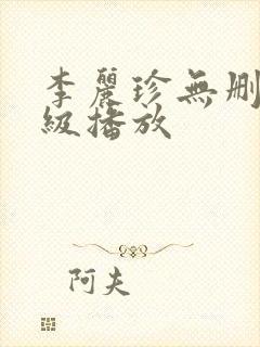 李丽珍无删减三级播放