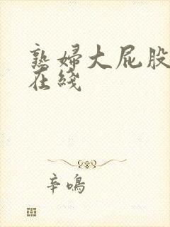 熟妇大屁股人妻在线