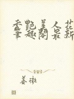 香艳美人花小说笔趣阁最新更新章节阅读