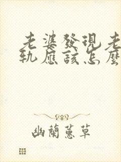 老婆发现老公出轨应该怎么做