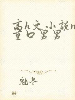 高h文小说np重口男男