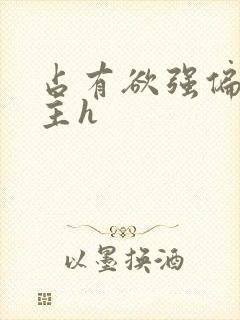 占有欲强偏执男主h