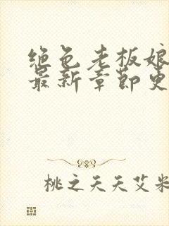 绝色老板娘王浩最新章节更新