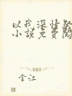 以我深情祭岁月小说免费阅读