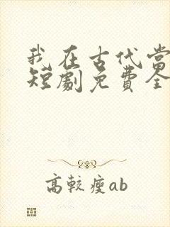 我在古代当王爷短剧免费全集免费播放