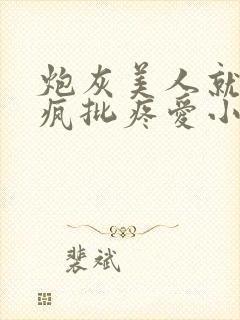 炮灰美人就该被疯批疼爱小说