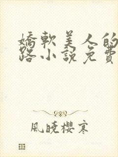 娇软美人的风月路小说免费阅读