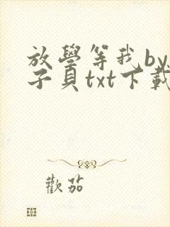 放学等我by酱子贝txt下载