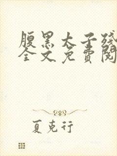 腹黑太子残暴妃全文免费阅读