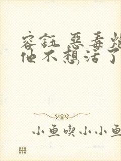 容钰 恶毒炮灰他不想活了