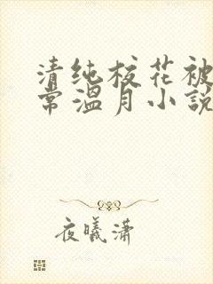 清纯校花被擒日常温月小说最新章节