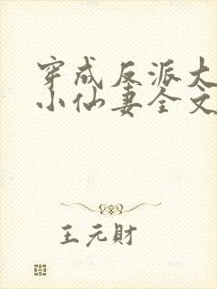 穿成反派大佬的小仙妻全文免费阅读