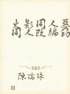 火影同人恶堕之同人改编的小说