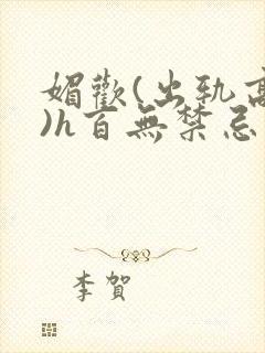 媚欢(出轨高h)h百无禁忌