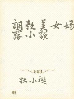 调教美女妈妈暴露小说