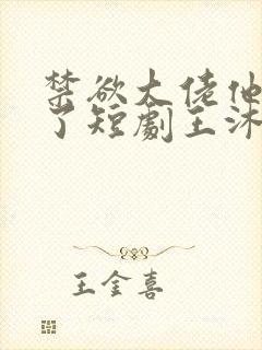 禁欲大佬他沦陷了短剧王沐凯