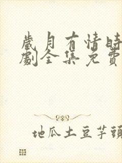 岁月有情时电视剧全集免费高清在线