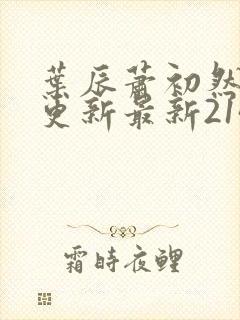 叶辰萧初然刚刚更新最新2143章节