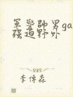 军警帅男gay强迫野外