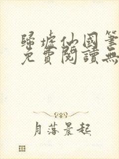 归墟仙国笔趣阁免费阅读无弹窗